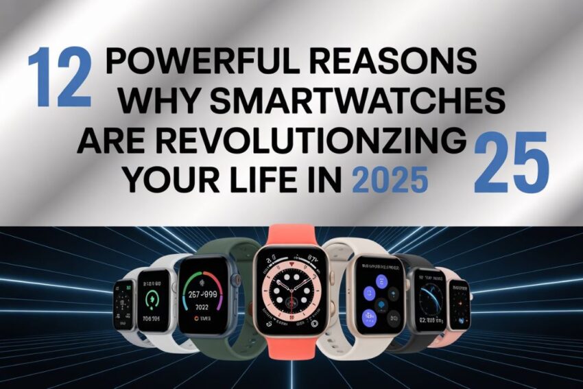 “12 Powerful Reasons Why Smartwatches Are Revolutionizing Your Life in 2025”